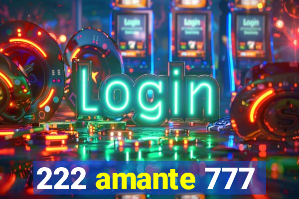 222 amante 777